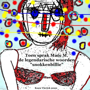 Toen sprak Marc M. de legendarische woorden "snokkenbillie" Artes digitais intitulada "Toen sprak Marc M.…" por Koen Vlerick, Obras de arte originais, Trabalho Digital 2D
