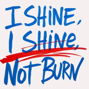 I Shine, Shine, Not Burn Printmaking titled "I Shine, Shine, Not…" by Ivy Blue, Original Artwork, Digital Print